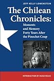 The Chilean Chronicles: Moments and Memory Forty Years After The Pinochet Coup by 