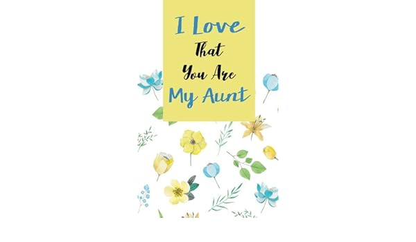 I Love That You Are My Aunt Gift For Aunt Notebook Flower Floral Cover Composition Book Journal And Diary Inspirational Quotes Journal Notebook Dot Grid 110 Pages 5 5x8 5 Drive Your Life 9781548209711