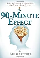 The 90-minute Effect: How We Shape Our Lives by the Hollywood Formula and Rarely Reach Our Own Happy Endings 160020046X Book Cover