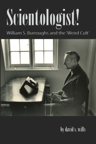 Scientologist!: William S. Burroughs and the 'Weird Cult' by David S Wills