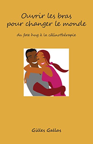 Ouvrir les bras pour changer le monde : Guide pratique du free hug à la câlinothérapie by 
