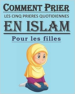 Comment Prier Les Cinq Prieres Quotidiennes En Islam Pour Les Filles Manuel Des Prieres En Islam Pour Les Filles Musulmanes Art Tamoh Amazon Fr Livres Comment Prier Les Cinq Prieres Quotidiennes En Islam Pour Les Filles Manuel Des Prieres En Islam Pour Les Filles Musulmanes Art Tamoh Amazon Fr Livres
