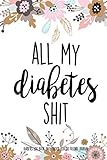 All My Diabetes Shit Diabetes Log Book Daily Blood Glucose Record Journal: 2 Years Blood Sugar Level by Daily Tracking Guide