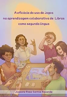 Livro A Eficácia Do Uso De Jogos Na Aprendizagem Colaborativa De Libras Como Segunda Língua