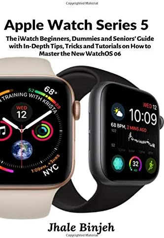 Apple Watch Series 5: The iWatch Beginners, Dummies and Seniors’ Guide with In-Depth Tips, Tricks and Tutorials on How to Master the New WatchOS 06