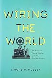 Simone Muller, "Wiring the World: The Social and Cultural Creation of Global Telegraph Networks" (Columbia UP, 2016)