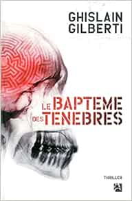 Le Bapteme Des Tenebres Thriller French Edition Gilberti Ghislain 9782843377419 Amazon Com Books