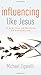 Influencing Like Jesus: 15 Biblical Principles of Persuasion