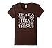 That's What I Do I Read And I Know Things - Reading T-Shirt