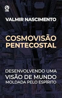 Livro Cosmovisão Pentecostal: Desenvolvendo uma visão de mundo moldada pelo Espírito