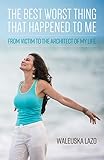 The Best Worst Thing That Happened to Me: From Victim to Architect of My Life by Waleuska Lazo