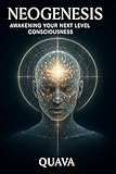 NEOGENESIS: Awakening Your Next Level Consciousness