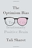 The Optimism Bias: A Tour of the Irrationally Positive Brain