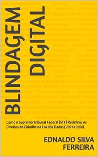 Livro BLINDAGEM DIGITAL: Como o Supremo Tribunal Federal (STF) Redefiniu os Direitos do Cidadão na Era dos Dados ( 2021 a 2026)