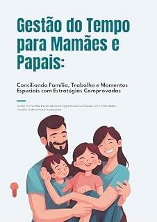 Livro GESTÃO DE TEMPO PARA PAPAI E MAMÃE: Estratégias comprovadas que vai deixar seu tempo equilibrado entre família e trabalho.