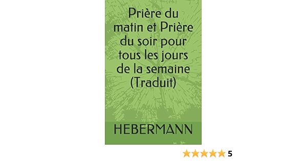 Priere Du Matin Et Priere Du Soir Pour Tous Les Jours De La Semaine Traduit French Edition John Hebermann Amazon Com Books