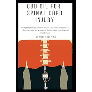 CBD OIL FOR SPINAL CORD INJURY: Comprehensive Guide on treatment of persons with spinal cord injury and related…