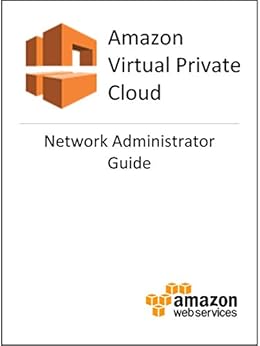 Amazon Virtual Private Cloud (VPC) Network Administrator Guide by [Amazon Web Services]