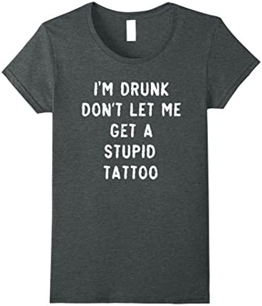 Womens I'm Drunk Don't Let me Get a Tattoo Inked Funny T-Shirt Medium Dark Heather