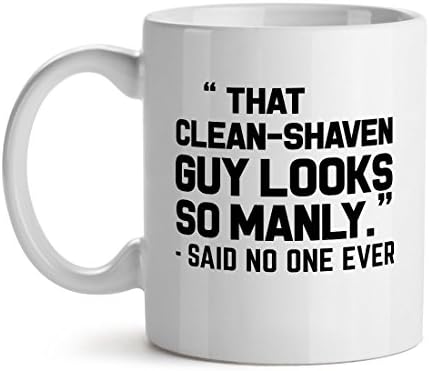 That Clean Shaven Guy Looks So Manly Said No One Ever Office Tea White Coffee Mug 11OZ
