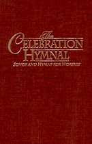 Celebration Hymnal: Songs and Hymns for Worship Celebration Hymnal: Songs and Hymns for Worship