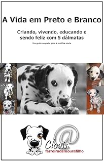 Livro A vida em preto e branco.: Criando, vivendo, educando e sendo feliz com 5 dálmatas