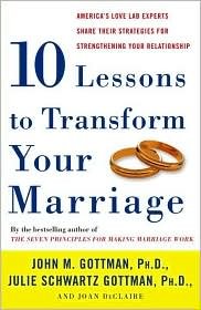 Ten Lessons to Transform Your Marriage Publisher: Three Rivers Press