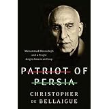 Patriot of Persia: Muhammad Mossadegh and a Tragic Anglo-American Coup