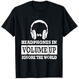 Headphones in Volume up ignore the World shirt