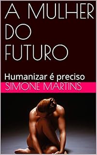 Livro A MULHER DO FUTURO: Humanizar é preciso