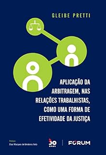 Livro Aplicação da Arbitragem, nas Relações Trabalhistas, como uma Forma de Efetividade da Justiça