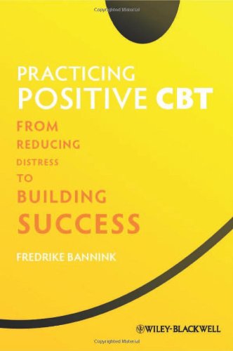 Practicing Positive CBT - From Reducing Distress to Building Success