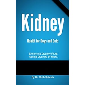 Kidney Health for Dogs and Cats: Enhancing Quality of Life.  Adding Quantity of Years.