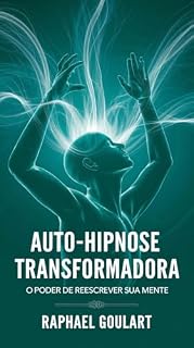 Livro Auto-Hipnose Transformadora: O Poder de Reescrever Sua Mente
