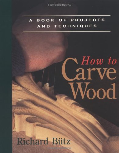 How to Carve Wood: A Book of Projects and Techniques