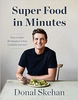 Donal's Super Food in Minutes: Easy Recipes, Fast Food, All Healthy, by Donal Skehan Donal's Super Food in Minutes: Easy Recipes, Fast Food, All Healthy, by Donal Skehan