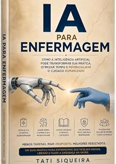 Livro IA para Enfermagem: Como a Inteligência Artificial pode transformar sua prática, otimizar tempo e potencializar o cuidado humanizado