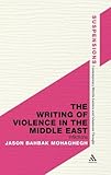 The Writing of Violence in the Middle East : Inflictions, Mohaghegh, Jason Bahbak, 1441106308