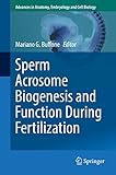 Sperm Acrosome Biogenesis and Function During Fertilization (Advances in Anatomy, Embryology and Cel by Mariano G. Buffone