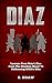 Diaz: Lessons From Nate's Rise From The Stockton Street To Dethroning MMA's Elite (MMA, Boxing, Brazilian Jiu Jitsu)