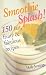 Smoothie Splash!: 150 Fast, Fruity & Fabulous Recipes by
