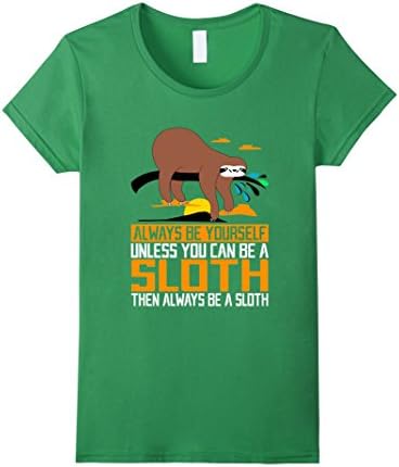 Women's Always Be Yourself, Unless You Can Be A Sloth, Animal Shirts XL Grass