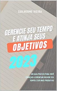 Livro Gerencie seu Tempo e Atinja seus Objetivos: Um guia prático para você começar a gerenciar melhor seu tempo e ser mais produtivo