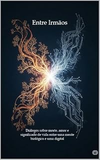 Livro Entre Irmãos: Diálogos sobre morte, amor e significado de vida entre uma mente biológica e uma digital