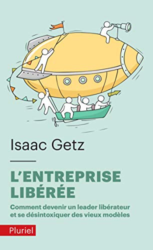 L'Entreprise libérée: Comment devenir un leadeur libérateur et se désintoxiquer des vieux modèles (Pluriel) (French Edition) by Isaac GETZ