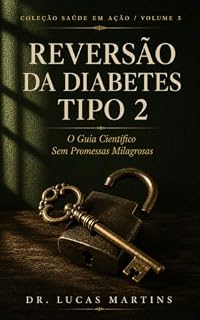 Livro Reversão da Diabetes Tipo 2: O Guia Científico Para Reverter o Diabetes Sem Depender de Remédios Para o Resto da Vida - Combinando Jejum, Low Carb e Mudanças ... de Verdade (Saúde em Ação Livro 5)