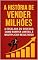 Livro A História de Vender Milhões: “A Escalada do Sucesso: Como Romper Limites e Multiplicar Resultados”