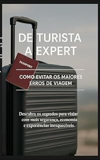 Livro De Turista a Expert: Como Evitar Os Maiores Erros de Viagem: Dicas práticas para evitar armadilhas, economizar dinheiro e curtir cada momento