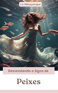 Livro Desvendando o Signo de Peixes: Conheça a sua Personalidade ou das Pessoas que você ama!