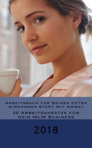 Arbeitsbuch für Deinen extra wirksamen Start mit Amway: 40 Arbeitsansätze für dein MLM Business in 2018: Volume 2 (Erfolgreich mit Amway)